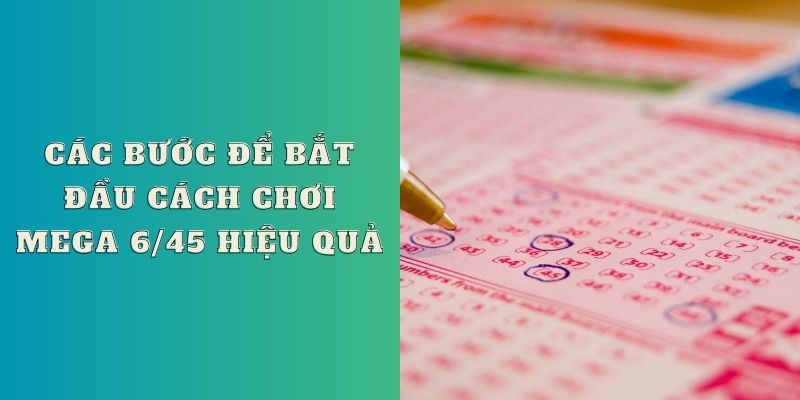 Các bước để bắt đầu cách chơi Mega 6/45 hiệu quả