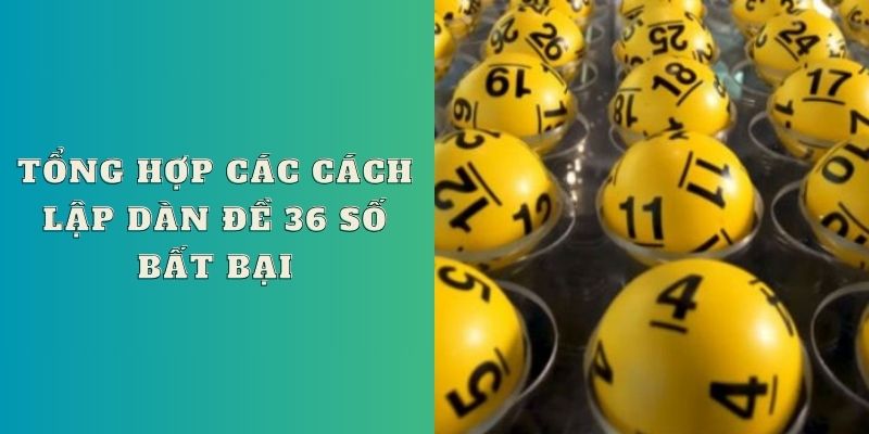 Tổng hợp các cách lập dàn đề 36 số bất bại