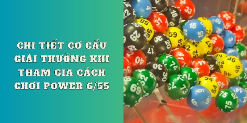 Chi tiết cơ cấu giải thưởng trong cách chơi Power 6/55