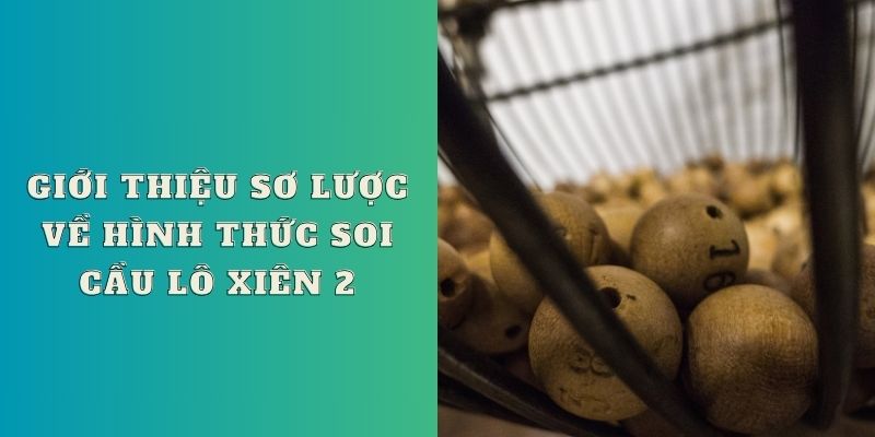 Giới thiệu sơ lược về hình thức soi cầu lô xiên 2