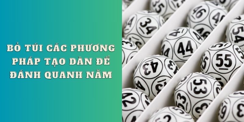 Bỏ túi các phương pháp tạo dàn đề đánh quanh năm