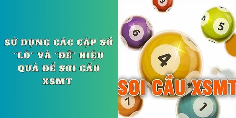 Sử dụng các cặp số “lô” và “đề” hiệu quả để soi cầu XSMT