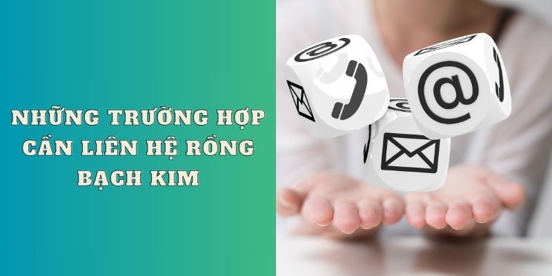 Những trường hợp cần liên hệ Rồng Bạch Kim