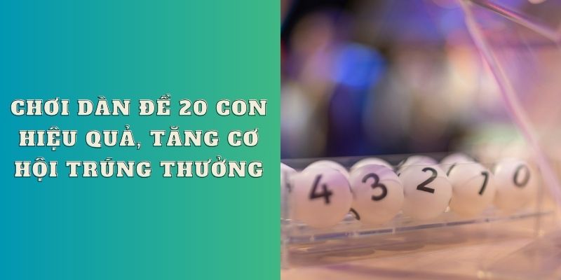 Chơi dàn đề 20 con hiệu quả, tăng cơ hội trúng thưởng