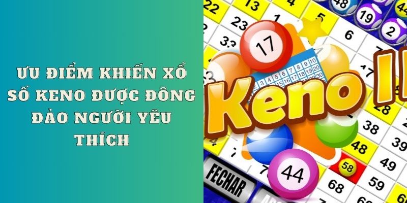 Ưu điểm khiến xổ số Keno được đông đảo người chơi yêu thích