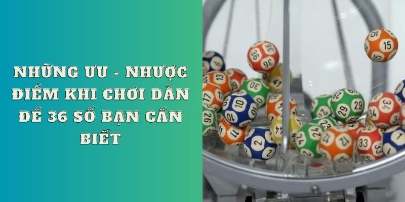 Những ưu - nhược điểm khi chơi dàn đề 36 con bạn cần biết